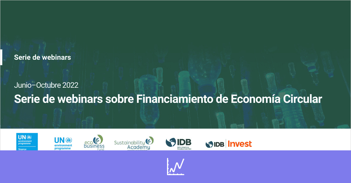 Unlocking Circular Economy Finance in Latin America and the Caribbean: The Catalyst for a Positive Change | Webinar Series on Financing the Circular Economy